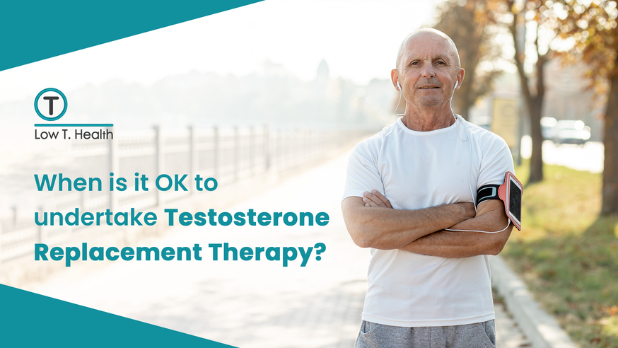 When is it OK to undertake testosterone replacement therapy?